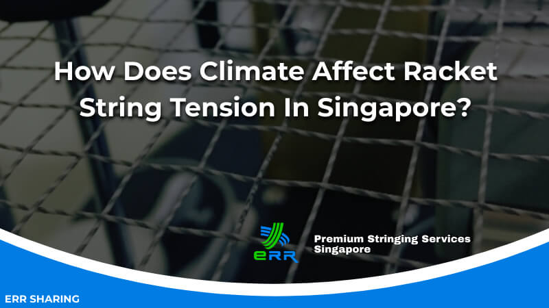 How Does Climate Affect Racket String Tension In Singapore_