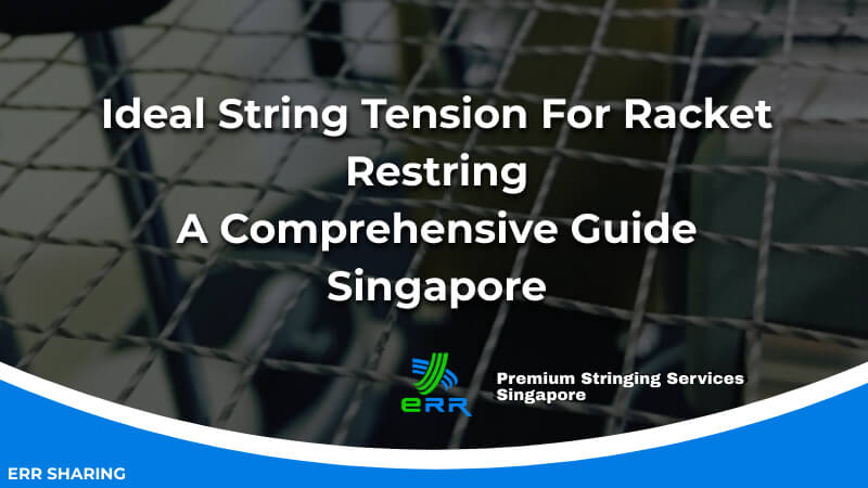 Ideal String Tension For Racket Restring_ A Comprehensive Guide Singapore