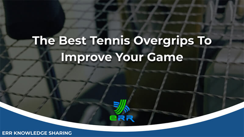 The Best Tennis Overgrips To Improve Your Game