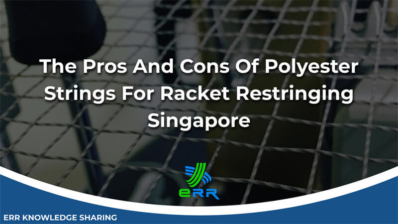 The Pros And Cons Of Polyester Strings For Racket Restringing Singapore