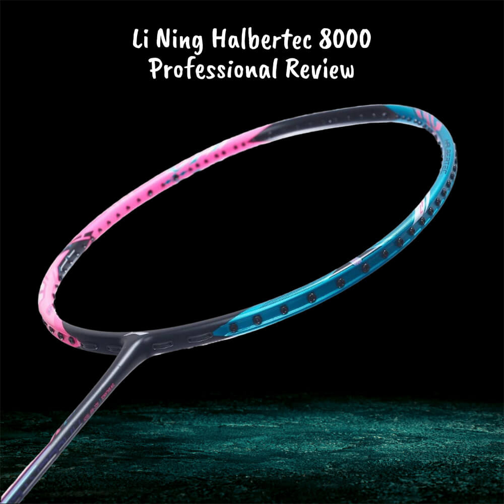李宁 Halbertec 8000 羽毛球拍由 ERR 羽毛球的专业球员评测